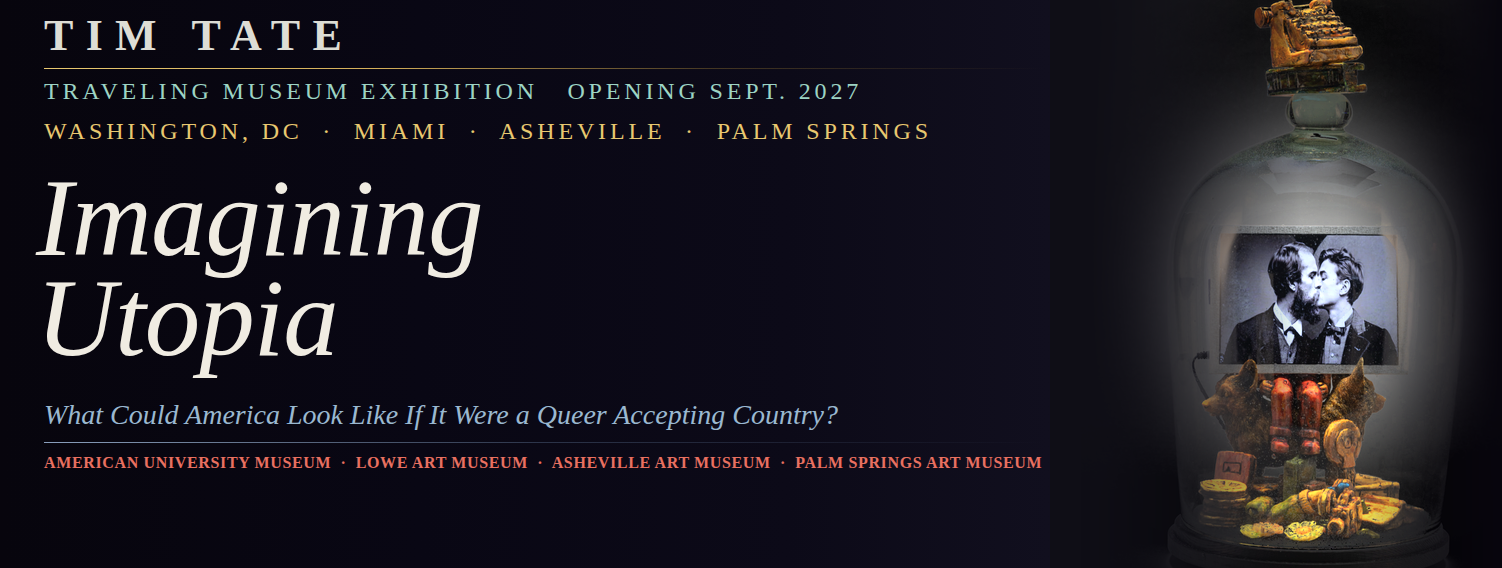Imagining Utopia — What Could America Look Like If It Were a Queer Accepting Country? A traveling museum exhibition of glass by Tim Tate, opening September 2027: Washington DC, Miami, Asheville, Palm Springs.